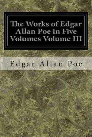 The Works of Edgar Allan Poe in Five Volumes Volume III de Edgar Allan Poe