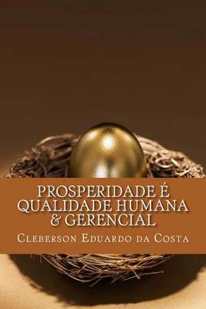 Prosperidade E Qualidade Humana & Gerencial de Cleberson Eduardo Da Costa