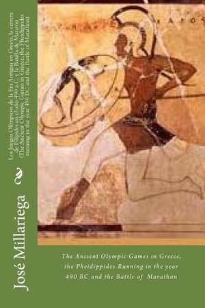 Los Juegos Olimpicos de La Era Antigua En Grecia, La Carrera de Filipides En El Ano 490 A.C. y La Batalla de Maraton (the Ancient Olympic Games in Gre de Jose Millariega