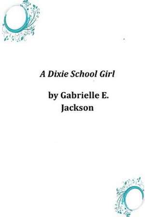 A Dixie School Girl de Gabrielle E. Jackson