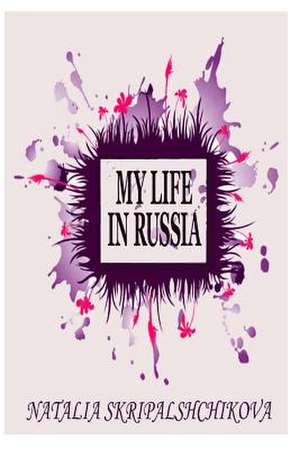 My Life in Russia de Natalia Skripalshchikova