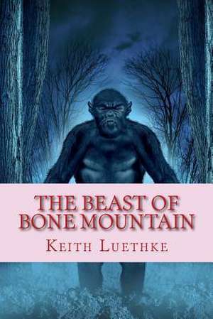 The Beast of Bone Mountain de Keith Adam Luethke