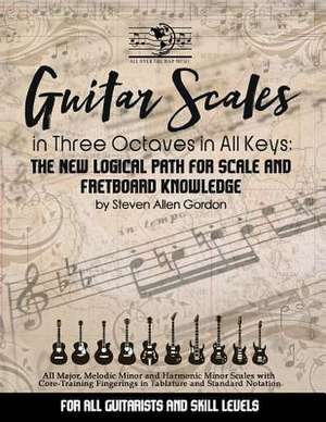 Guitar Scales in Three Octaves in All Keys de Dr Steven Allen Gordon