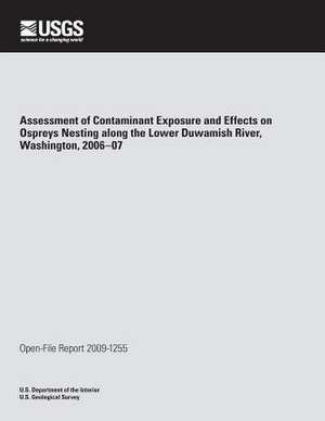 Assessment of Contaminant Exposure and Effects on Ospreys Nesting Along the Lower Duwamish River, Washington, 2006?07 de U. S. Department of the Interior