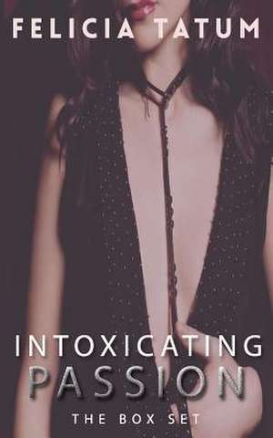 Intoxicating Passion Box Set de Felicia Tatum