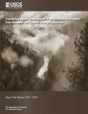 Simulating Water Temperature of the Klamath River Under Dam Removal and Climate Change Scenerios de U. S. Department of the Interior