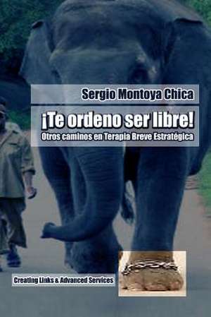 Te Ordeno Ser Libre! de Sergio Montoya Chica