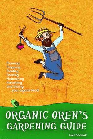 Organic Oren's Gardening Guide de Oren Macintosh