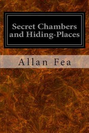 Secret Chambers and Hiding-Places de Allan Fea