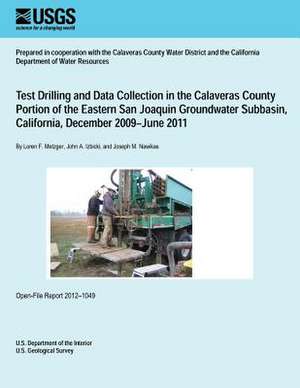 Test Drilling and Data Collection in the Calaveras County Portion of the Eastern San Joaquin Groundwater Subbasin, California, December 2009?june 2011 de U. S. Department of the Interior