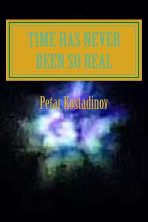 Time Has Never Been So Real(larger Print Edition) de Petar Kostadinov