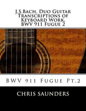 J.S.Bach, Duo Guitar Transcription of Keyboard Work, Bwv 911 Fugue 2 de Saunders, MR Chris D.