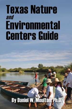 Texas Nature and Environmental Centers Guide de Daniel W. Moulton Ph. D.