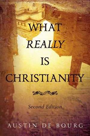 What Really Is Christianity, Second Edition de Austin De Bourg