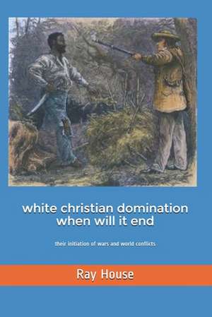 White Christian Domination When Will It End de Ray W. House