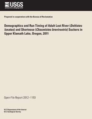 Demographics and Run Timing of Adult Lost River (Deltistes Luxatus) and Shortnose (Chasmistes Brevirostris) Suckers in Upper Klamath Lake, Oregon, 201 de U. S. Department of the Interior