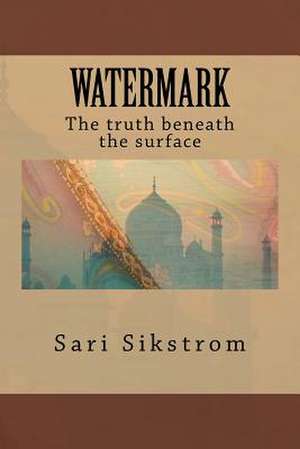 Watermark the Truth Beneath the Surface de Sari Sikstrom