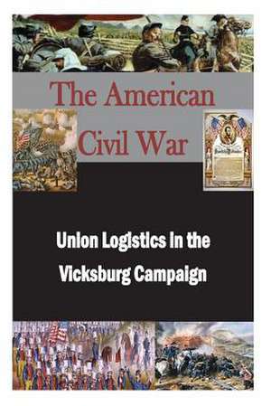 Union Logistics in the Vicksburg Campaign de U. S. Army Command and General Staff Col