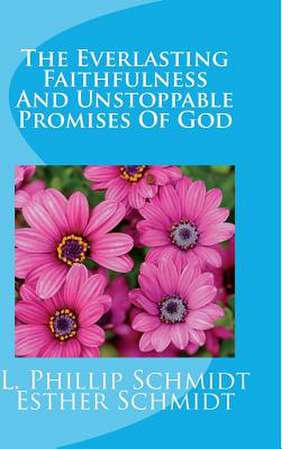 The Everlasting Faithfulness and Unstoppable Promises of God de Schmidt, L. Phillip