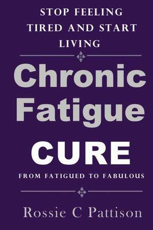 Chronic Fatigue Syndrome Cure de Rossie C. Pattison