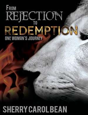 From Rejection to Redemption, One Woman's Journey. de MS Sherry Carol Bean