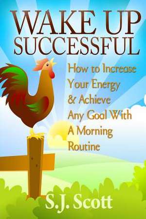 Wake Up Successful de S. J. Scott