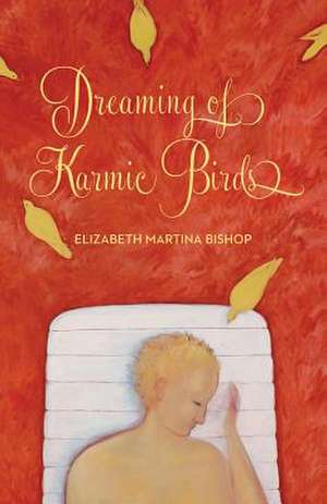 Dreaming of Karmic Birds de Elizabeth Martina Bishop