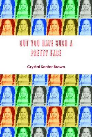 But You Have Such a Pretty Face de Crystal Senter-Brown