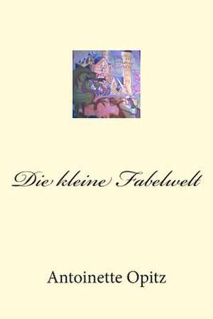 Die Kleine Fabelwelt de Antoinette Opitz