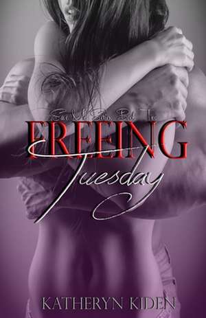 Freeing Tuesday de Katheryn Kiden