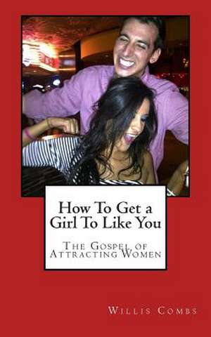 How to Get a Girl to Like You de Willis Combs