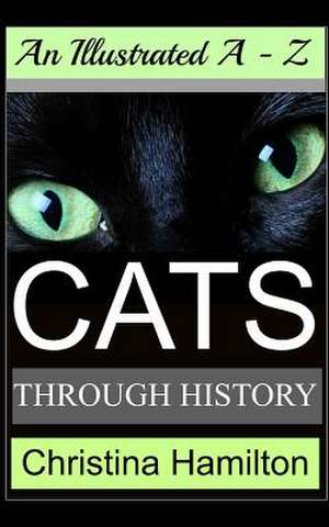 Cats Through History - An Illustrated A-Z de Christina Hamilton