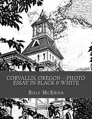 Corvallis, Oregon -- Photo Essay in Black & White de Rolf McEwen