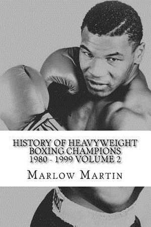 History of Heavyweight Boxing Champions 1980-1999 Volume 2 de Marlow Jermaine Martin