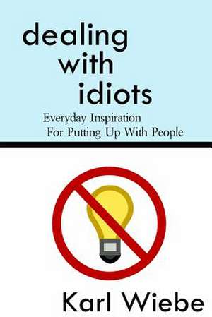 Dealing with Idiots de Karl Wiebe