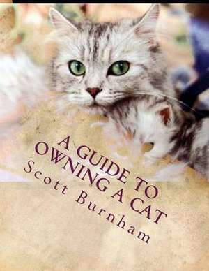 A Guide to Owning a Cat de Scott R. Burnham