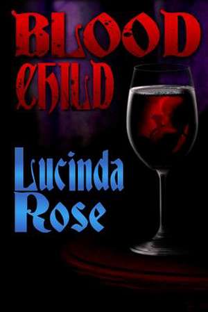 Blood Child de Lucinda T. Rose