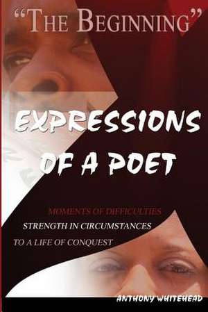 Expressions of a Poet - The Beginning de MR Anthony Whitehead Sr