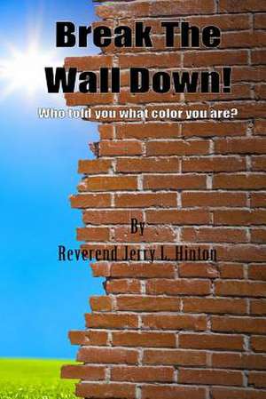 Break the Wall Down! Who Told You What Color You Are? de Rev Jerry L. Hinton