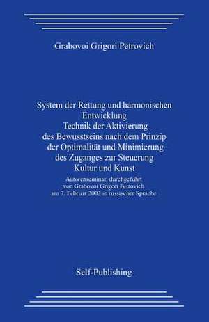 System Der Rettung Und Harmonischen Entwicklung Technik Der Aktivierung Des Bewusstseins Nach Dem Prinzip Der Optimalitat Und Minimierung Des Zuganges de Grigori Grabovoi