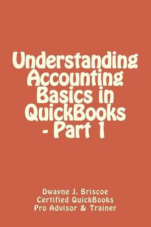 Understanding Accounting Basics in QuickBooks - Part 1 de Dwayne J. Briscoe