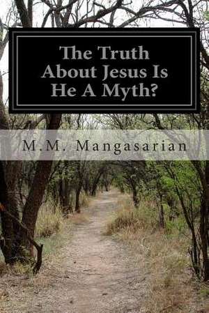 The Truth about Jesus Is He a Myth? de M. M. Mangasarian