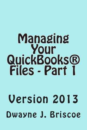 Managing Your QuickBooks(R) Files - Part 1 de Dwayne J. Briscoe