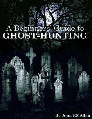 A Beginners' Guide to Ghost Hunting de MR John Rs Allen