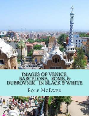 Images of Venice, Barcelona, Rome, & Dubrovnik in Black & White de Rolf McEwen