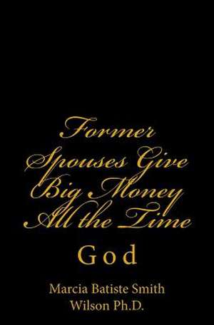 Former Spouses Give Big Money All the Time de Wilson, Marcia Batiste Smith