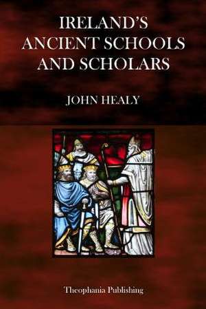 Ireland's Ancient Schools and Scholars de John Healy