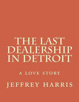 The Last Dealership in Detroit de MR Jeffrey Harris