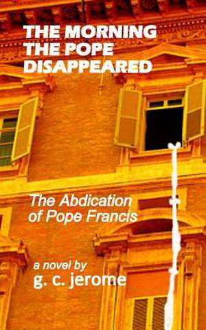 The Morning the Pope Disappeared de G. C. Jerome