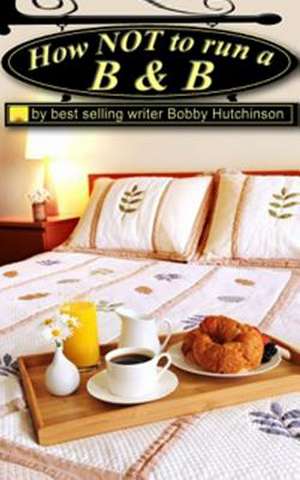 How Not to Run A B&B de Bobby Hutchinson